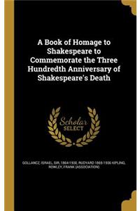A Book of Homage to Shakespeare to Commemorate the Three Hundredth Anniversary of Shakespeare's Death