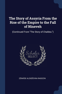 The Story of Assyria From the Rise of the Empire to the Fall of Nineveh