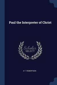 PAUL THE INTERPRETER OF CHRIST