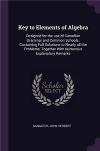 Key to Elements of Algebra: Designed for the use of Canadian Grammar and Common Schools. Containing Full Solutions to Nearly all the Problems, Together With Numerous Explanator