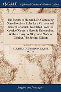 The Picture of Human Life, Containing Some Excellent Rules for a Virtuous and Prudent Conduct. Translated From the Greek of Cebes, a Platonic Philosopher. With an Essay on Allegorical Mode of Writing. The Second Edition