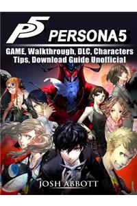 Persona 5 Game, Walkthrough, DLC, Characters, Tips, Download Guide Unofficial
