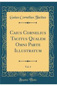 Caius Cornelius Tacitus Qualem Omni Parte Illustratum, Vol. 4 (Classic Reprint)