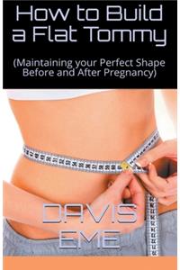 How to Build a Flat Tommy(Maintaining your Perfect Shape Before and After Pregnancy)