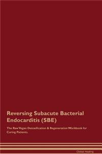 Reversing Subacute Bacterial Endocarditis (Sbe) the Raw Vegan Detoxification & Regeneration Workbook for Curing Patients