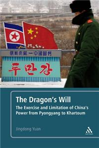 The Dragon's Will: The Exercise and Limitation of China's Power from Pyongyang to Khartoum