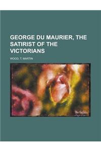 George Du Maurier, the Satirist of the Victorians