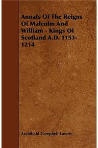 Annals Of The Reigns Of Malcolm And William - Kings Of Scotland A.D. 1153-1214