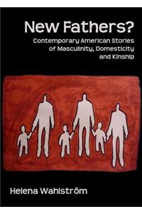 New Fathers? Contemporary American Stories of Masculinity, Domesticity and Kinship