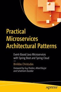 Practical Microservices Architectural Patterns: Event-Based Java Microservices With Spring Boot And Spring Cloud