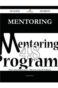 Mentoring 48 Success Secrets - 48 Most Asked Questions On Mentoring - What You Need To Know