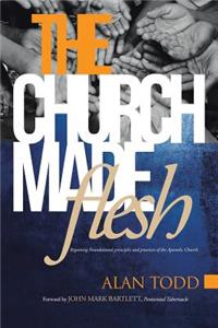 Church Made Flesh: Regaining Foundational Principles and Practices of the Apostolic Church