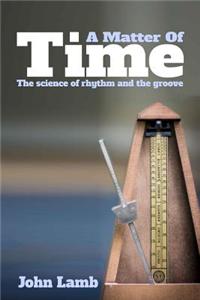 A Matter of Time: The Science of Rhythm and the Groove: The Science of Rhythm and the Groove