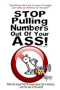 Stop Pulling Numbers Out Of Your Ass!