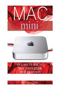 Mac Mini: An Easy Guide to Mac Mini 2014 Best Features