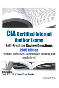 CIA Certified Internal Auditor Exams Self-Practice Review Questions 2015 Edition