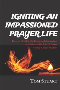 Igniting An Impassioned Prayer Life