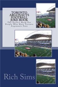 Toronto Argonauts Football Joke Book: The Perfect Book For People Who Hate Toronto Argonauts Fans