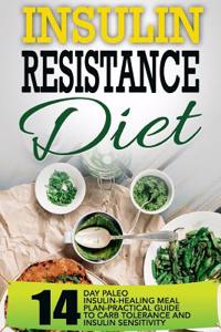 Insulin Resistance Diet: 14 Day Paleo Insulin-Healing Meal Plan-Practical Guide to Carb Tolerance and Insulin Sensitivity