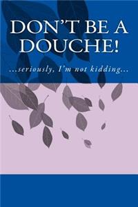 Don't Be a Douche!
