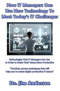 How IT Managers Can Use New Technology To Meet Today's IT Challenges