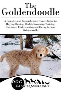 The Goldendoodle: A Complete and Comprehensive Owners Guide To: Buying, Owning, Health, Grooming, Training, Obedience, Understanding and Caring for Your Goldendoodle