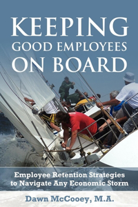 Keeping Good Employees on Board: Employee Retention Strategies to Navigate Any Economic Storm