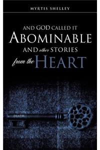 And God Called It Abominable and Other Stories from the Heart