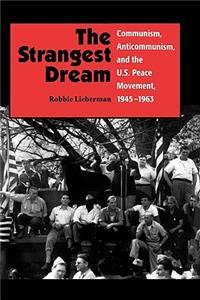 Strangest Dream Communism, Anticommunism, and the U.S. Peace Movement, 1945-1963 (PB)