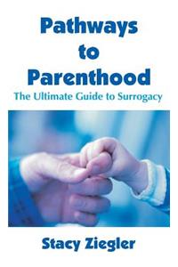 Pathways to Parenthood: The Ultimate Guide to Surrogacy