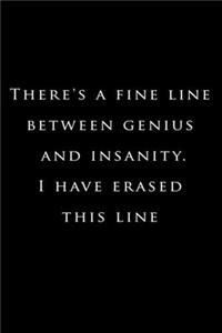 There's a fine line between genius and insanity. I have erased this line