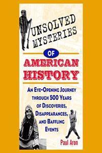 Unsolved Mysteries of American History: An Eye-Opening Journey Through 500 Years of Discoveries, Disappearances, and Baffling Events