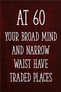 At 60 Your Broad Mind and Narrow Waist Have Traded Places