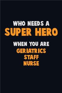Who Need A SUPER HERO, When You Are Geriatrics staff nurse