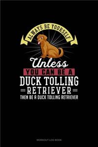 Always Be Yourself Unless You Can Be A Duck Tolling Retriever Then Be A Duck Tolling Retriever