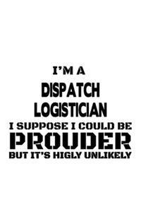 I'm A Dispatch Logistician I Suppose I Could Be Prouder But It's Highly Unlikely