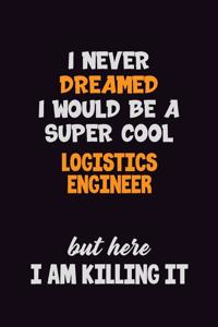 I Never Dreamed I would Be A Super Cool Logistics Engineer But Here I Am Killing It