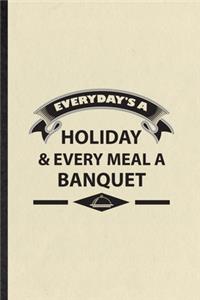 Everyday's a Holiday Every Meal a Banquet