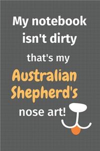 My notebook isn't dirty that's my Australian Shepherd's nose art