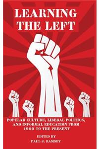Learning the Left: Popular Culture, Liberal Politics, and Informal Education from 1900 to the Present (HC)