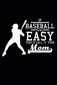 If Baseball was easy they'd call it your mom