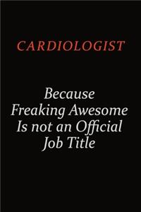 Cardiologist Because Freaking Awesome Is Not An Official Job Title