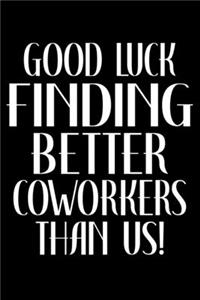 Good Luck Finding Better Coworkers Than Us!