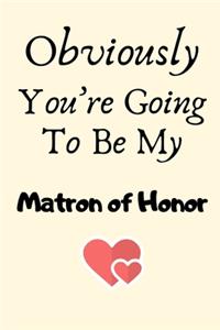 Obviously You're Going To Be My Matron of Honor