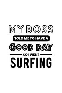 My Boss Told Me to Have a Good Day So I Went Surfing
