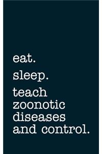 eat. sleep. teach zoonotic diseases and control. - Lined Notebook