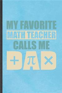 My Favorite Math Teacher Calls Me Dad: Math Teacher Blank Lined Notebook Write Record. Practical Dad Mom Anniversary Gift, Fashionable Funny Creative Writing Logbook, Vintage Retro 6X9 11