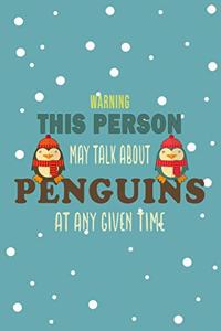 Warning This Person May Talk About Penguins At Any Given Time: Gifts For Penguin Lovers - Notebook, Planner Or Journal - Size 6" x 9" - 110 Lined Pages...Diary To Write In for School, Kids & Students - Gift Idea