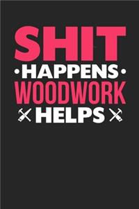 Shit Happens Woodwork Helps