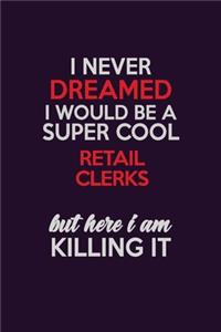 I Never Dreamed I Would Be A Super cool Retail Clerks But Here I Am Killing It